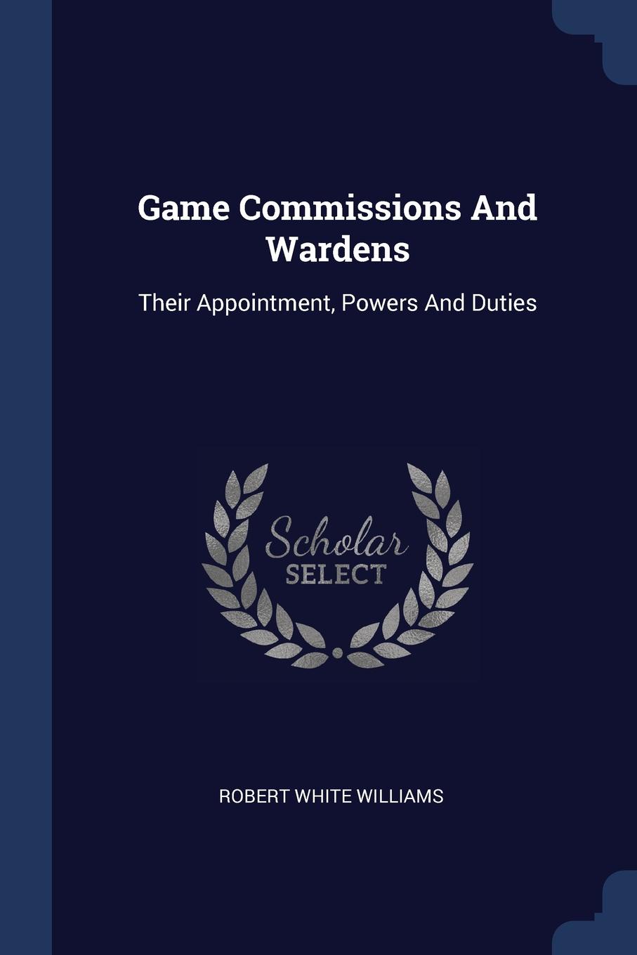 Game Commissions And Wardens. Their Appointment, Powers And Duties