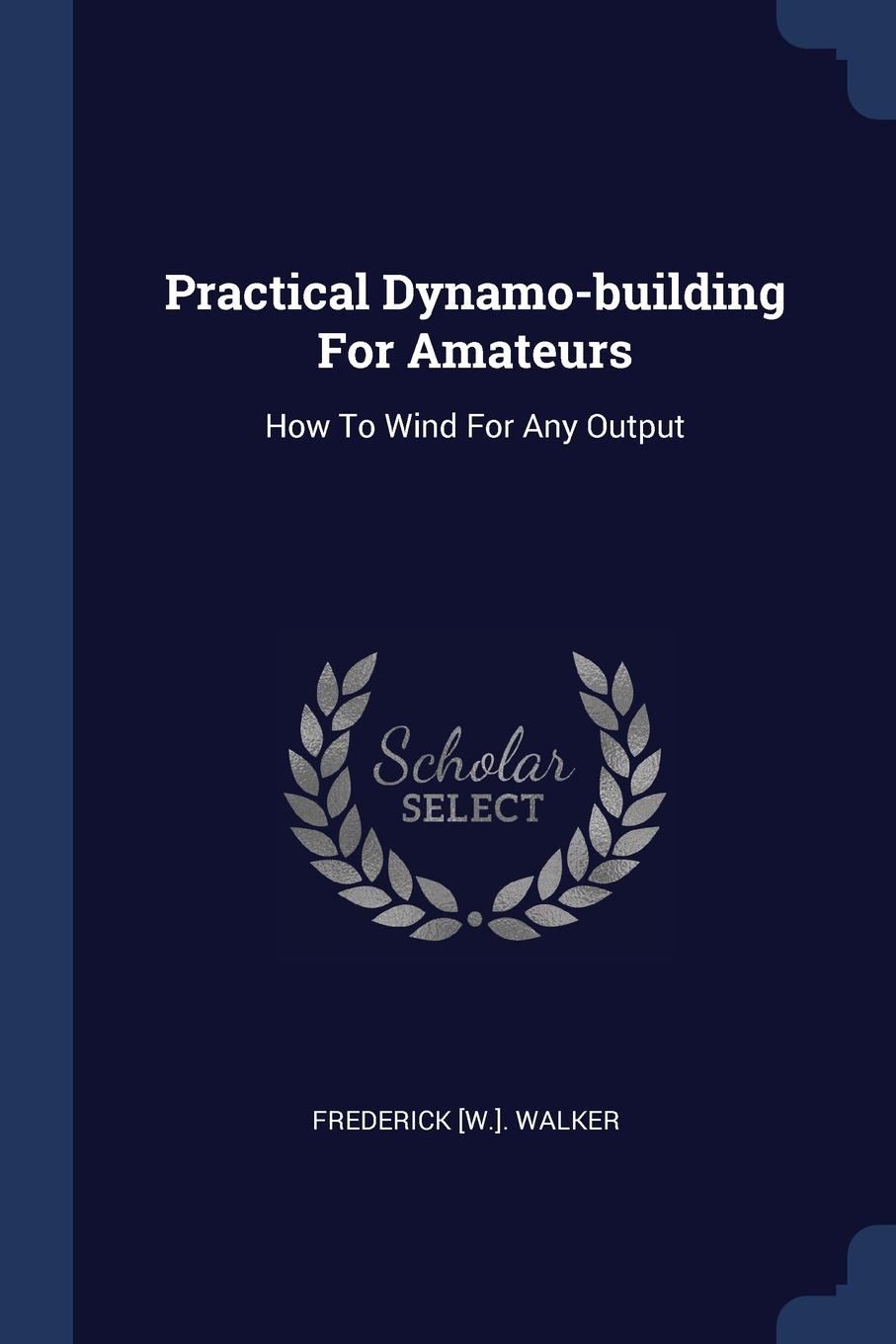 Practical Dynamo-building For Amateurs. How To Wind For Any Output