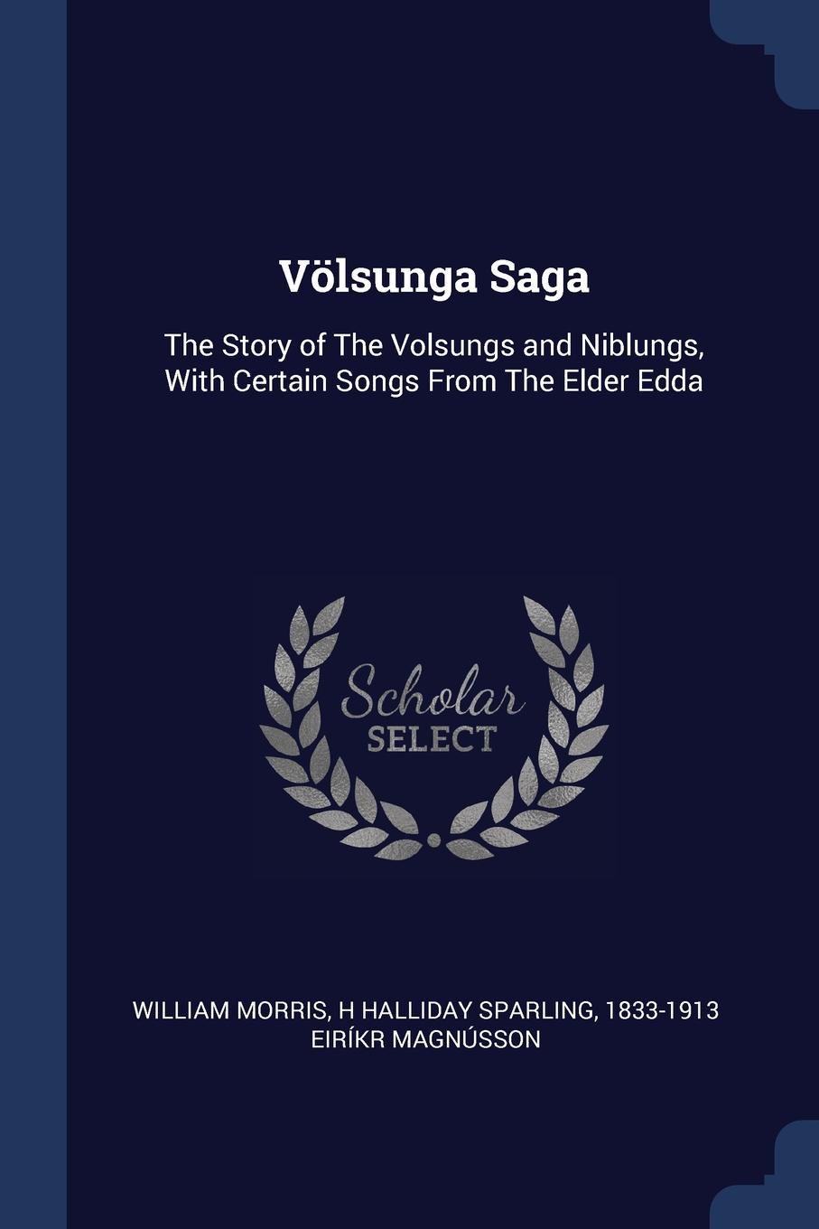 Volsunga Saga. The Story of The Volsungs and Niblungs, With Certain Songs From The Elder Edda