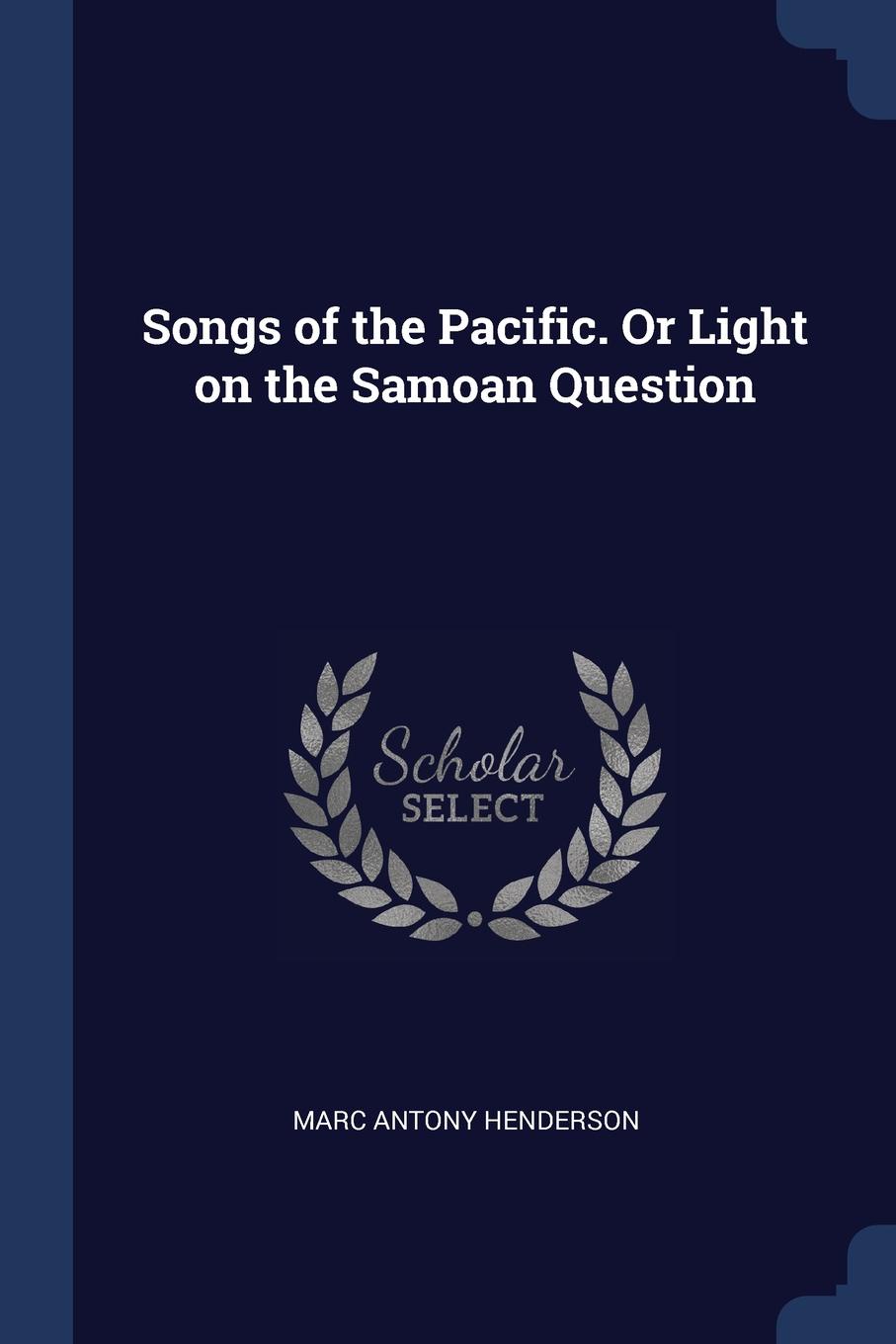 Songs of the Pacific. Or Light on the Samoan Question