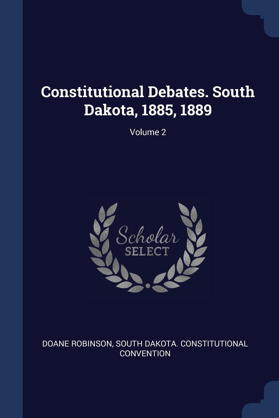 Constitutional Debates. South Dakota, 1885, 1889; Volume 2