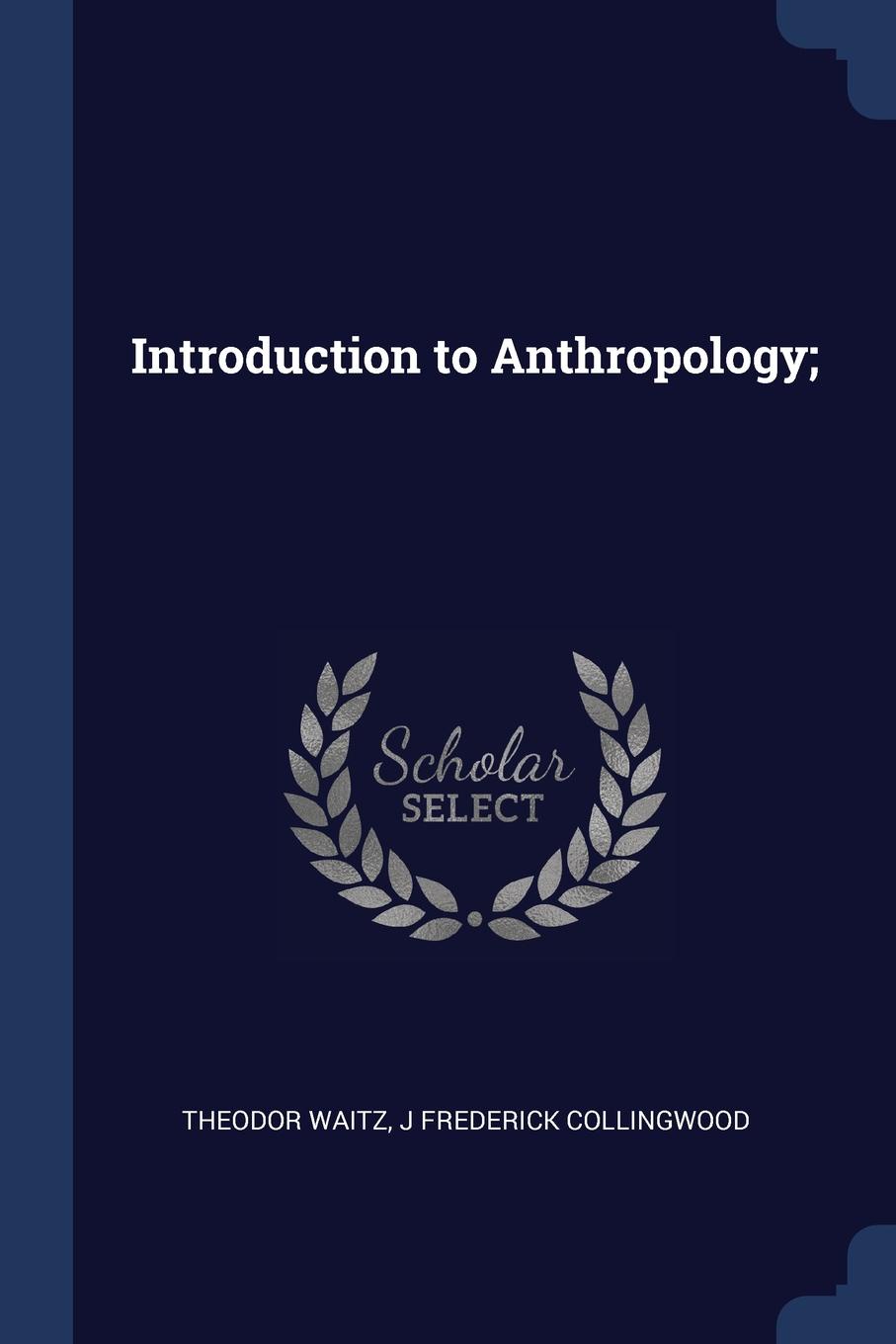 Introduction to Anthropology;. Theodor Waitz, J Frederick Collingwood Introduction to Anthropology;. Theodor Waitz, J Frederick Collingwood