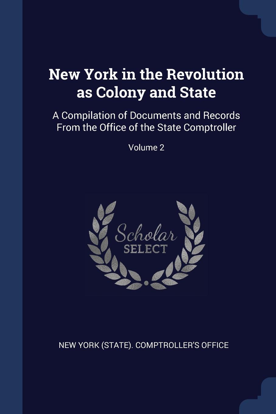 New York in the Revolution as Colony and State. A Compilation of Documents and Records From the Office of the State Comptroller; Volume 2. New York in the Revolution as Colony and State. A Compilation of Documents and Records From the Office of the State Comptroller; Volume 2.