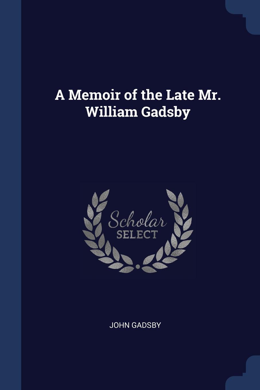 A Memoir of the Late Mr. William Gadsby. John Gadsby A Memoir of the Late Mr. William Gadsby. John Gadsby