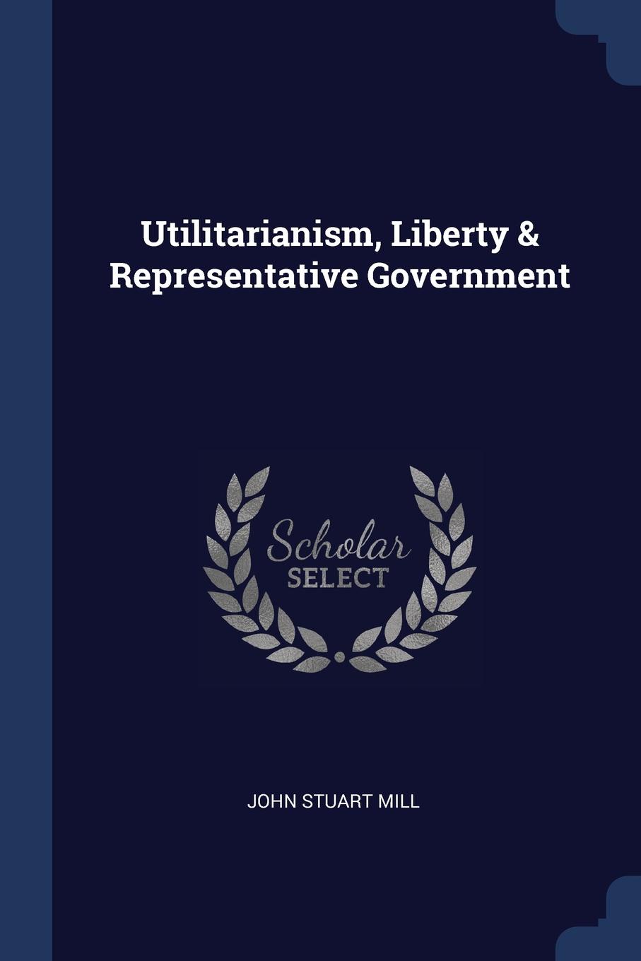 Utilitarianism, Liberty . Representative Government