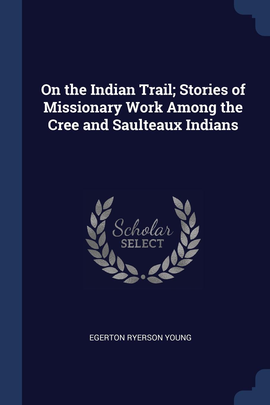 On the Indian Trail; Stories of Missionary Work Among the Cree and Saulteaux Indians