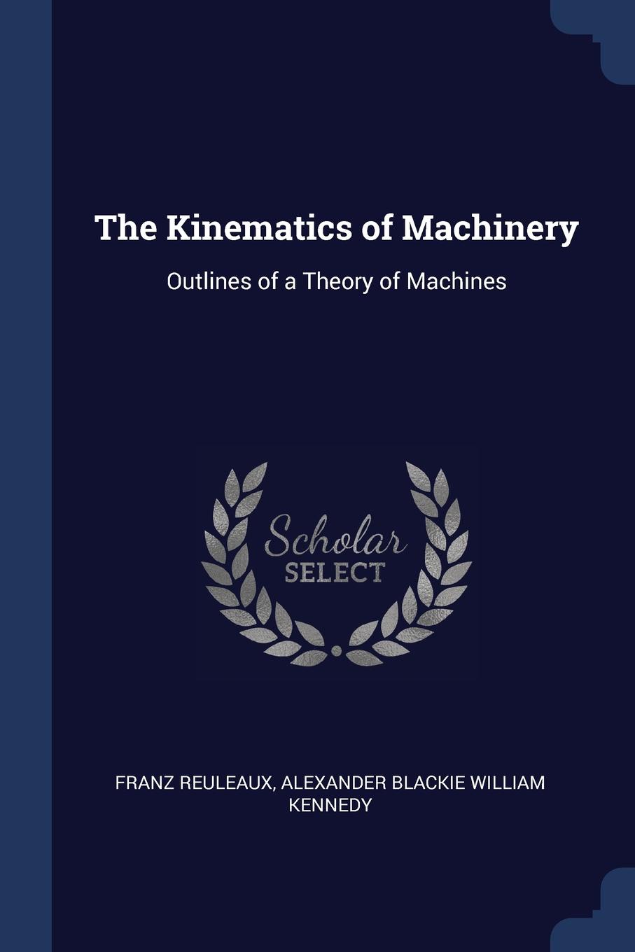 The Kinematics of Machinery. Outlines of a Theory of Machines