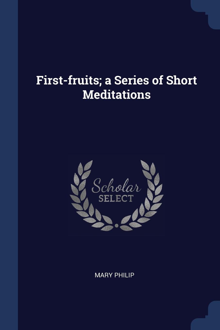 First-fruits; a Series of Short Meditations