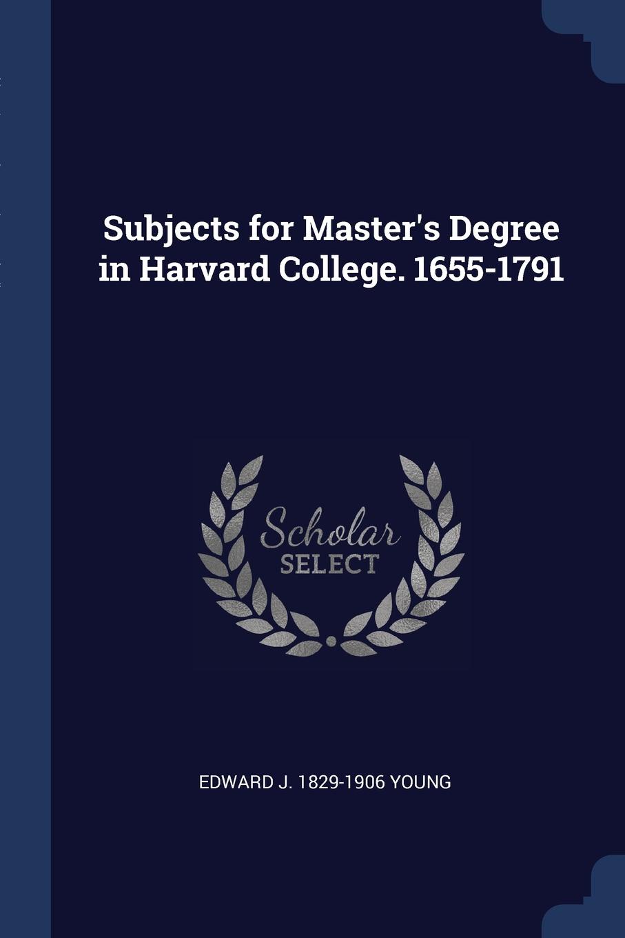 Subjects for Master.s Degree in Harvard College. 1655-1791