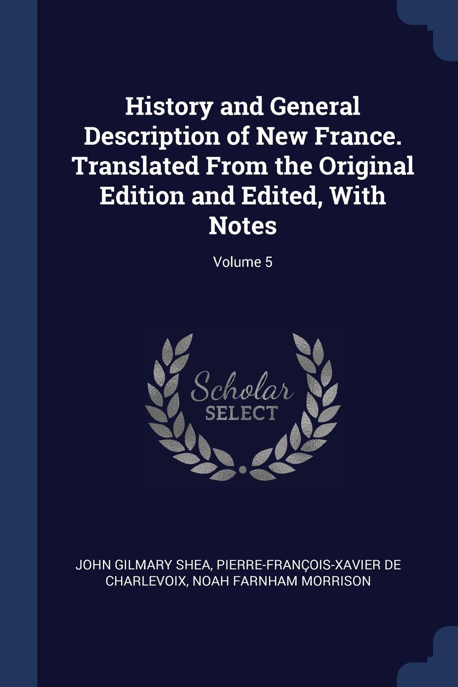 History and General Description of New France. Translated From the Original Edition and Edited, With Notes; Volume 5