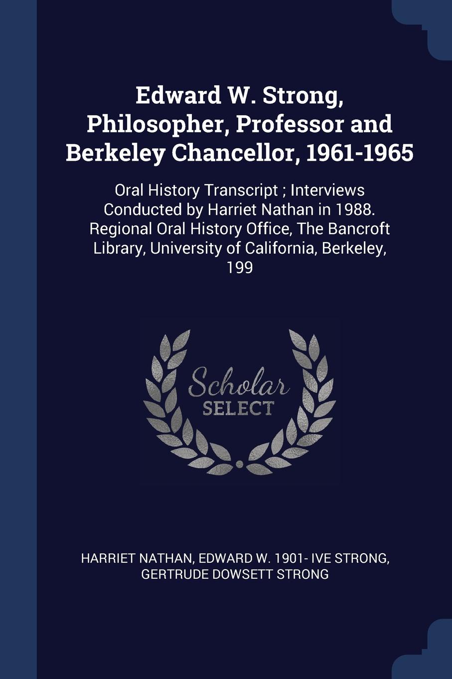 Edward W. Strong, Philosopher, Professor and Berkeley Chancellor, 1961-1965. Oral History Transcript ; Interviews Conducted by Harriet Nathan in 1988. Regional Oral History Office, The Bancroft Library, University of California, Berkeley, 199