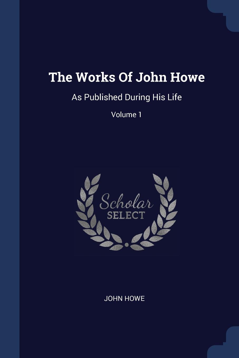 The Works Of John Howe. As Published During His Life; Volume 1