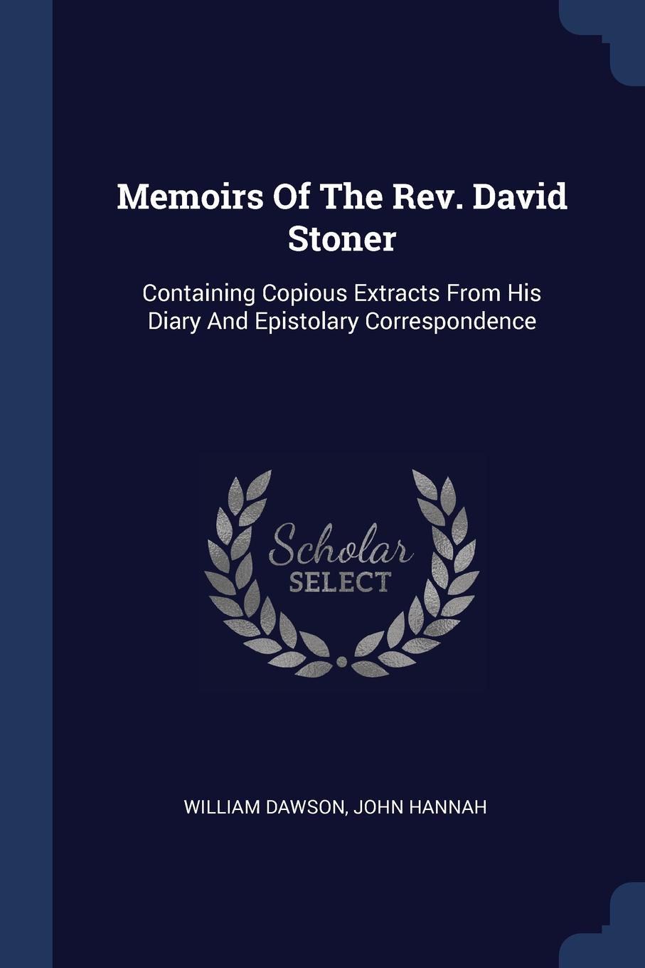 Memoirs Of The Rev. David Stoner. Containing Copious Extracts From His Diary And Epistolary Correspondence