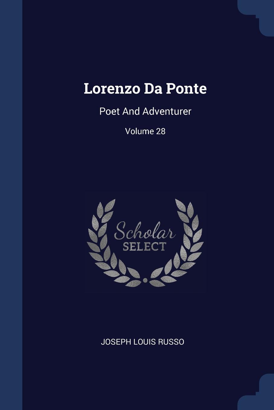 Lorenzo Da Ponte. Poet And Adventurer; Volume 28