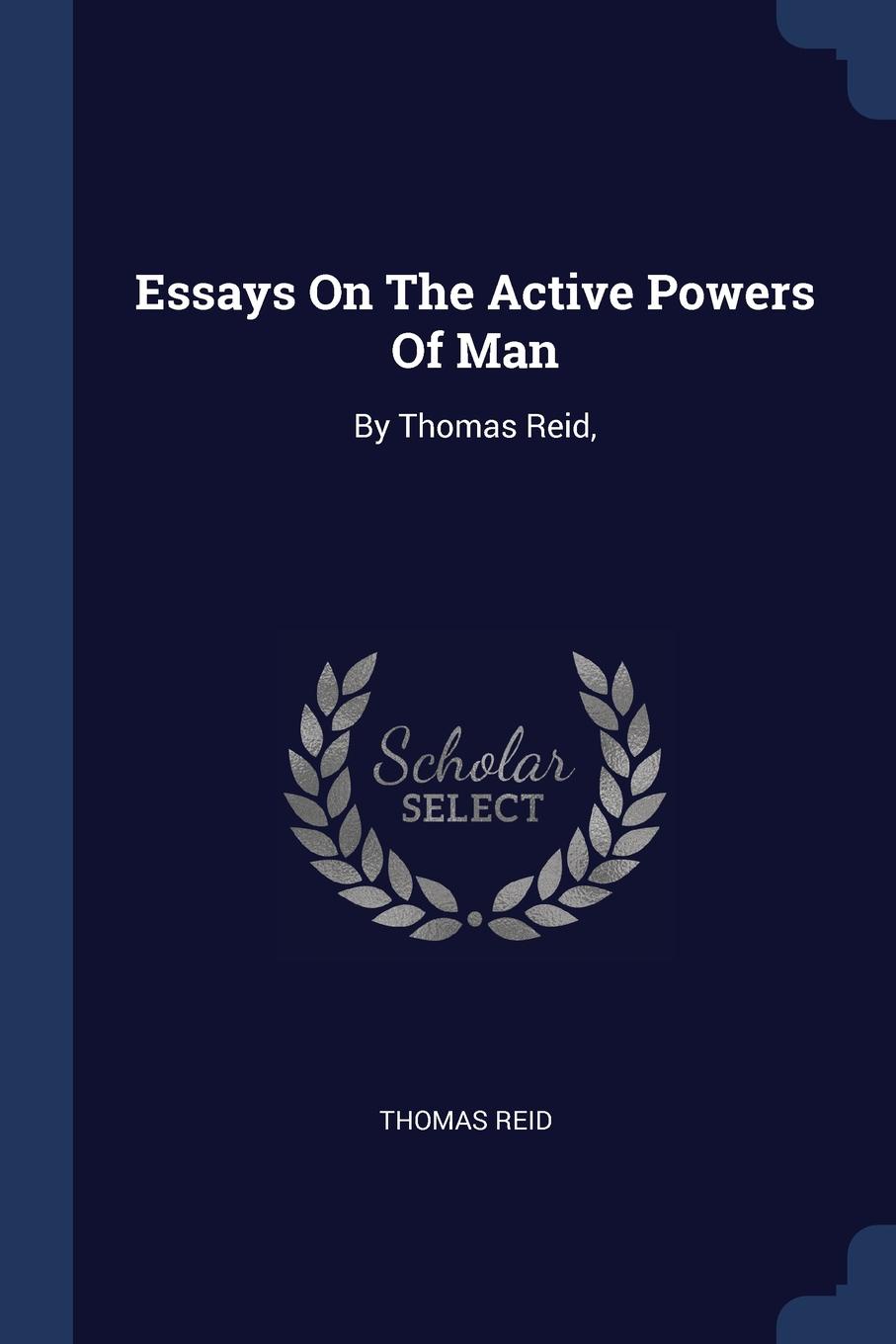 Essays On The Active Powers Of Man. By Thomas Reid,