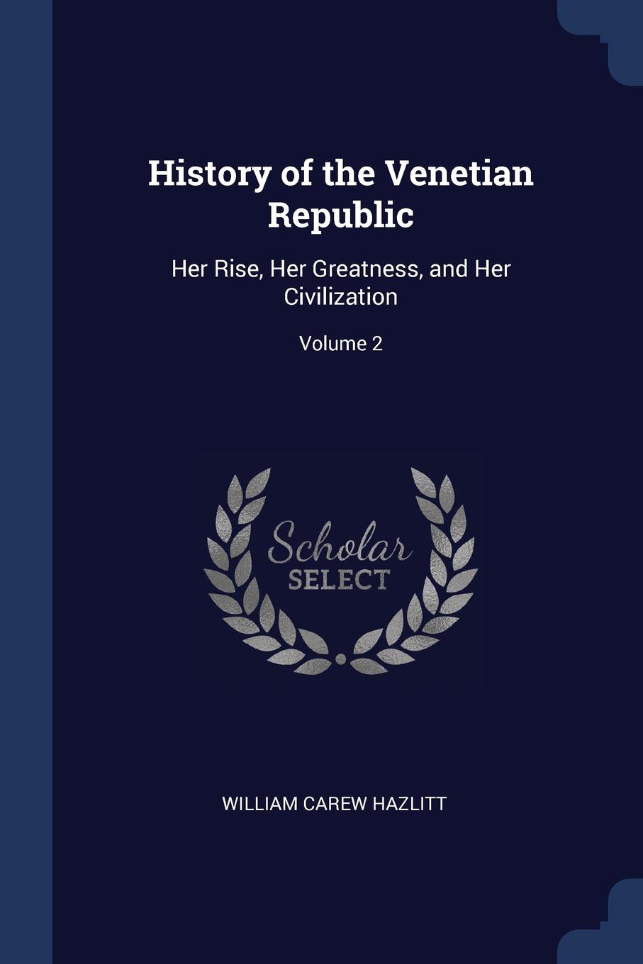 History of the Venetian Republic. Her Rise, Her Greatness, and Her Civilization; Volume 2