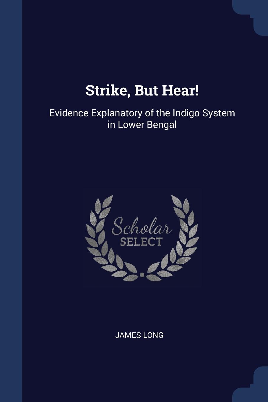 Strike, But Hear.. Evidence Explanatory of the Indigo System in Lower Bengal