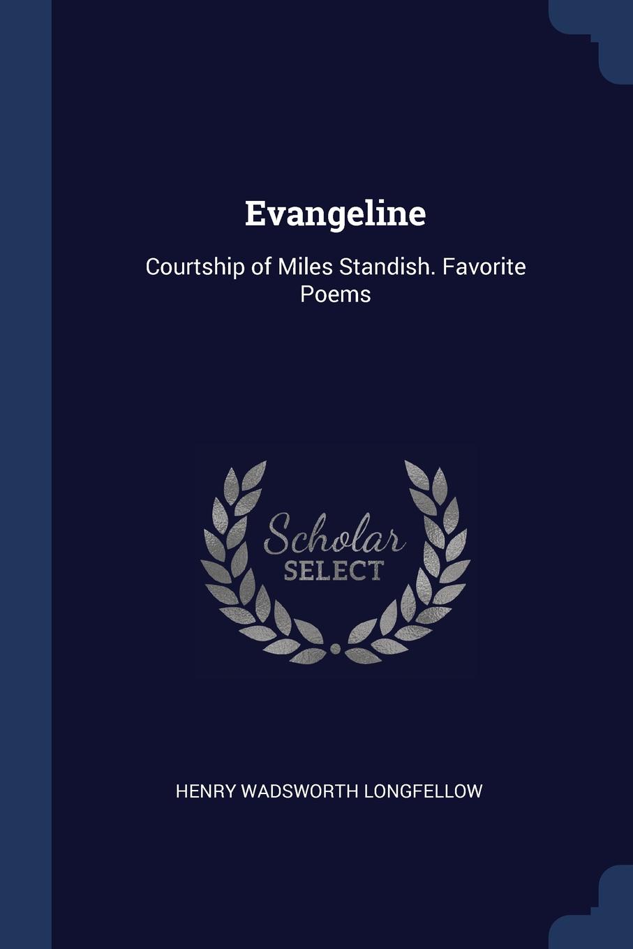 Evangeline. Courtship of Miles Standish. Favorite Poems