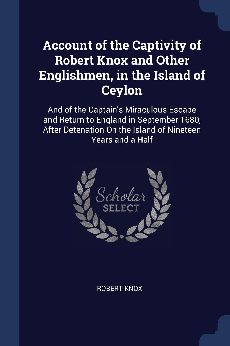 Robert Knox Account of the Captivity of Robert Knox and Other Englishmen, in the Island of Ceylon. And of the Captain.s Miraculous Escape and Return to England in September 1680, After Detenation On the Island of Nineteen Years and a Half цена Robert Knox Account of the Captivity of Robert Knox and Other Englishmen, in the Island of Ceylon. And of the Captain.s Miraculous Escape and Return to England in September 1680, After Detenation On the Island of Nineteen Years and a Half цены онлайн