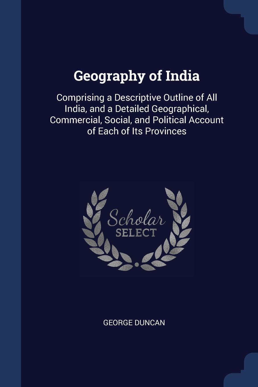 Geography of India. Comprising a Descriptive Outline of All India, and a Detailed Geographical, Commercial, Social, and Political Account of Each of Its Provinces