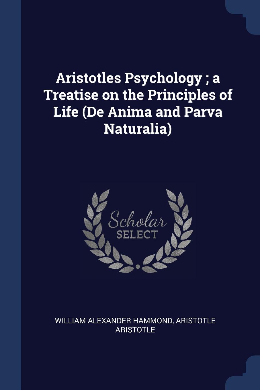 Aristotles Psychology ; a Treatise on the Principles of Life (De Anima and Parva Naturalia)