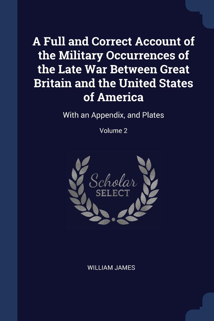 A Full and Correct Account of the Military Occurrences of the Late War Between Great Britain and the United States of America. With an Appendix, and Plates; Volume 2