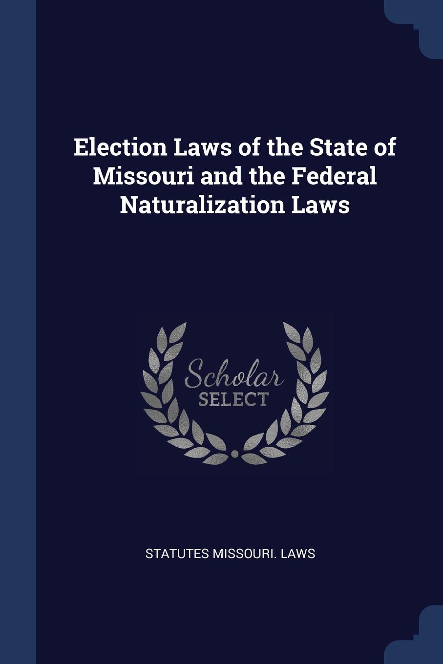 Election Laws of the State of Missouri and the Federal Naturalization Laws