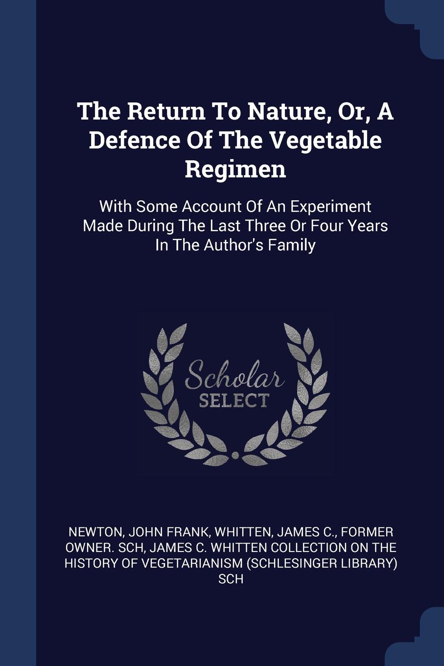The Return To Nature, Or, A Defence Of The Vegetable Regimen. With Some Account Of An Experiment Made During The Last Three Or Four Years In The Author.s Family