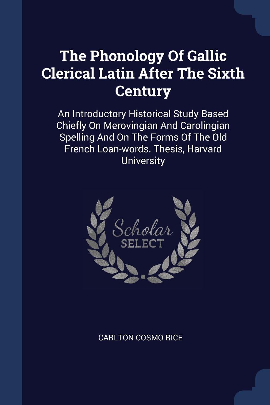 The Phonology Of Gallic Clerical Latin After The Sixth Century. An Introductory Historical Study Based Chiefly On Merovingian And Carolingian Spelling And On The Forms Of The Old French Loan-words. Thesis, Harvard University