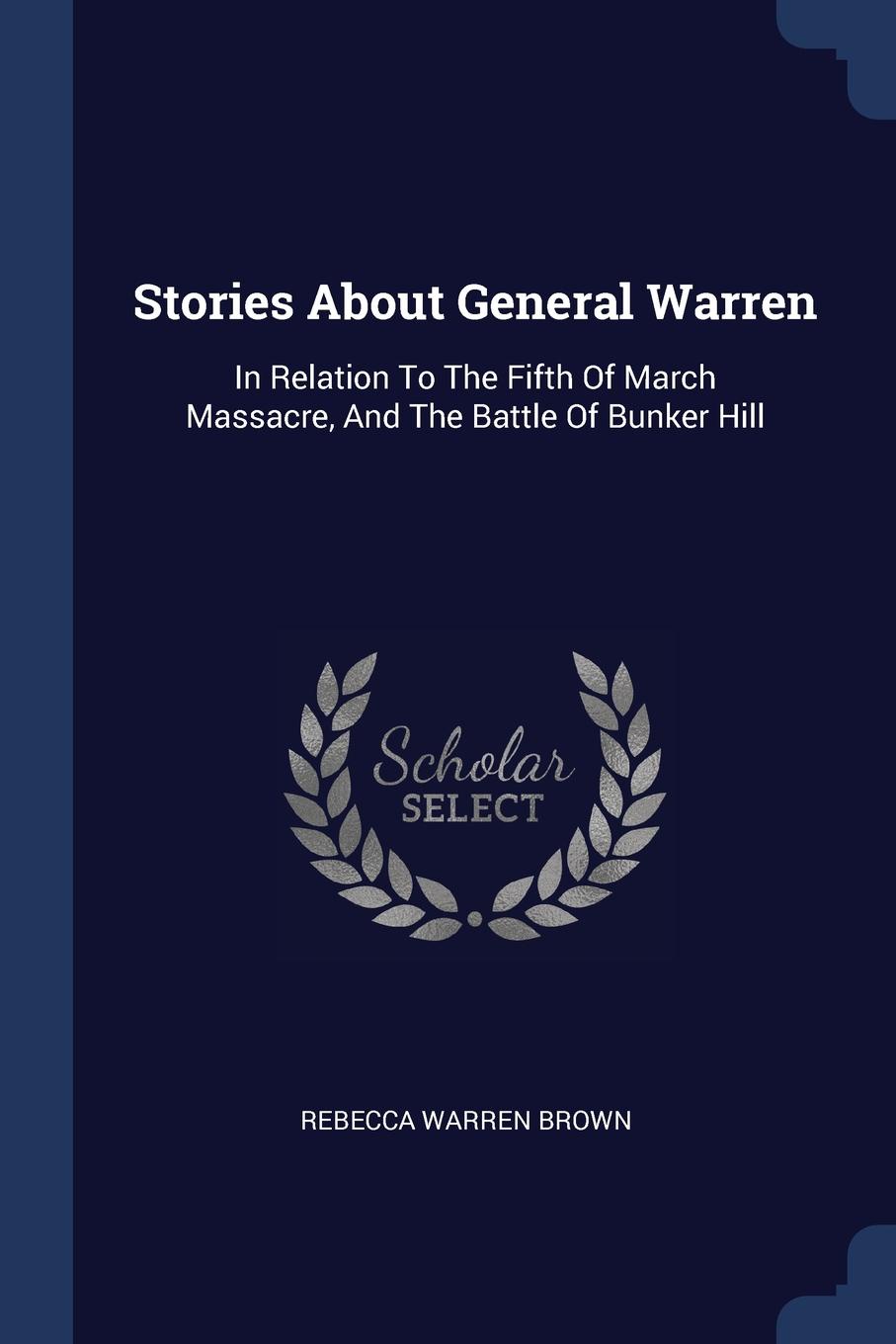 Stories About General Warren. In Relation To The Fifth Of March Massacre, And The Battle Of Bunker Hill