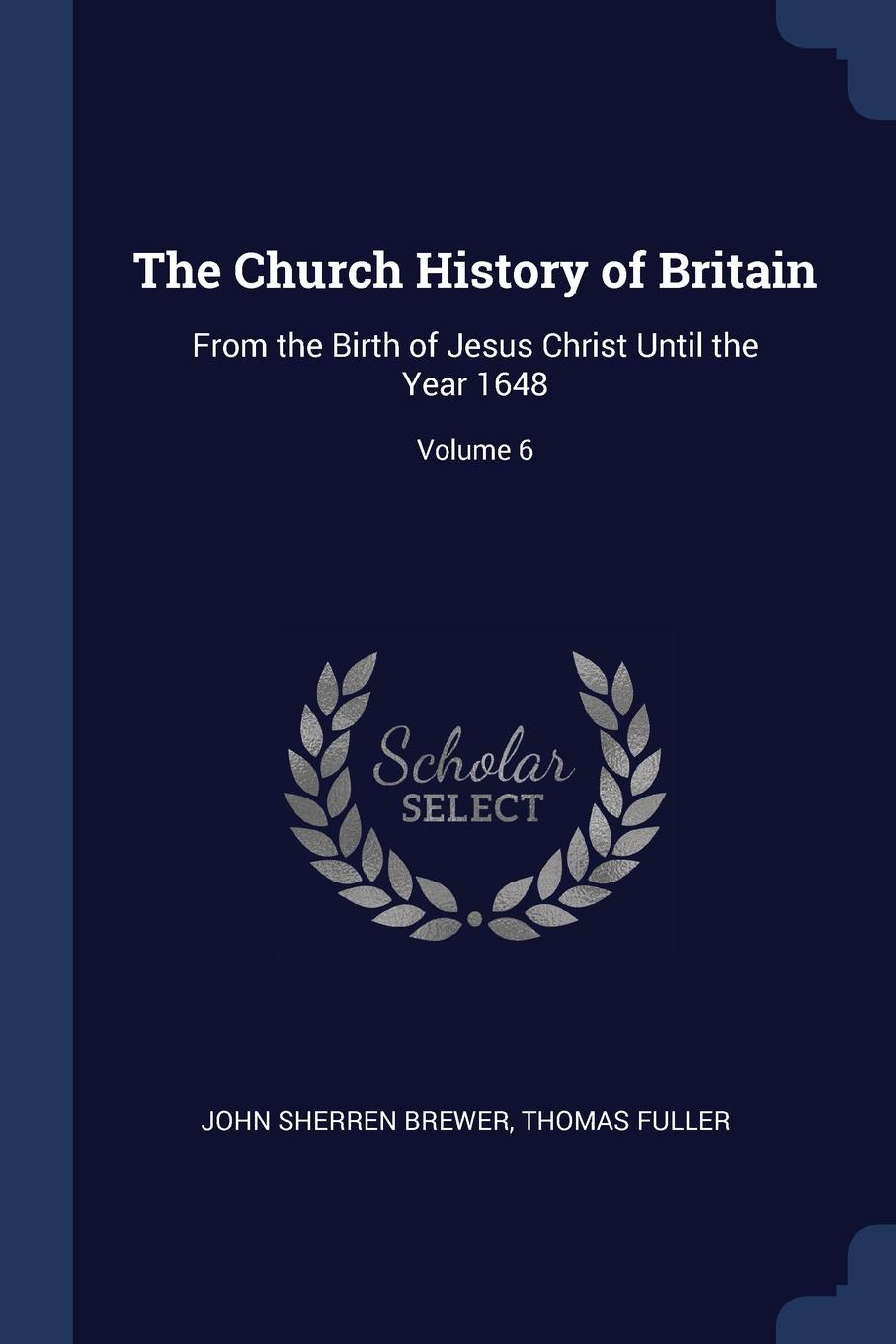 фото The Church History of Britain. From the Birth of Jesus Christ Until the Year 1648; Volume 6