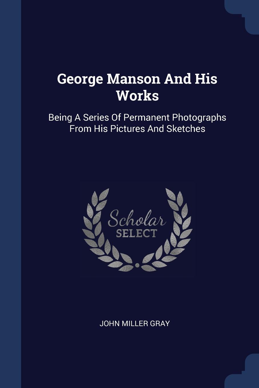 George Manson And His Works. Being A Series Of Permanent Photographs From His Pictures And Sketches