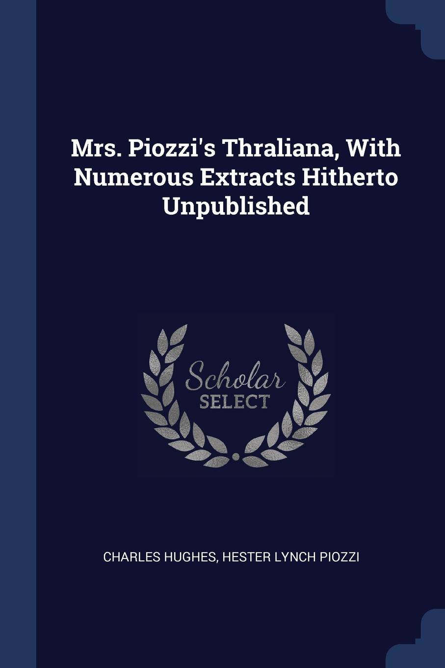 Mrs. Piozzi.s Thraliana, With Numerous Extracts Hitherto Unpublished