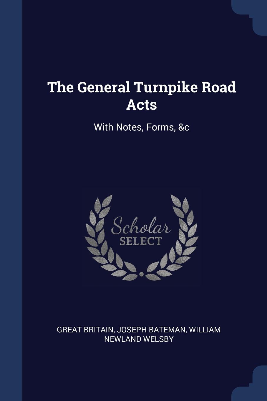 The General Turnpike Road Acts. With Notes, Forms, .c