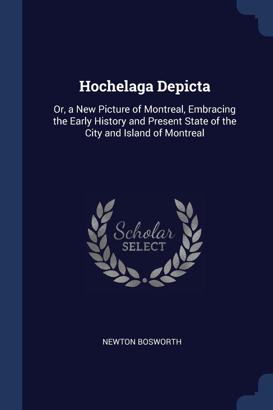 Hochelaga Depicta. Or, a New Picture of Montreal, Embracing the Early History and Present State of the City and Island of Montreal