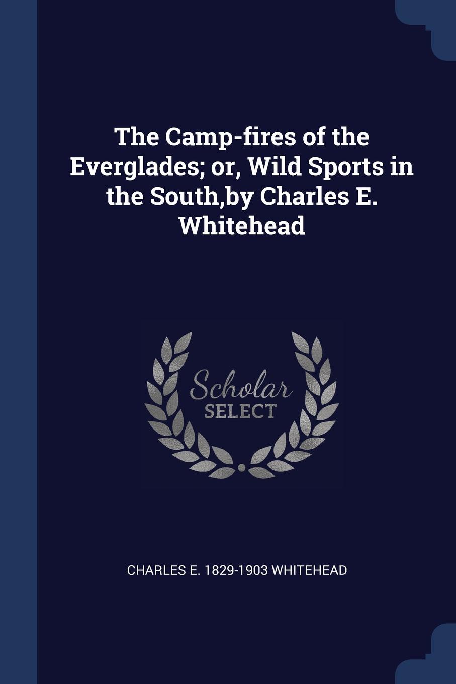 The Camp-fires of the Everglades; or, Wild Sports in the South,by Charles E. Whitehead