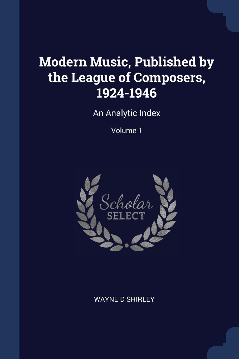 Modern Music, Published by the League of Composers, 1924-1946. An Analytic Index; Volume 1