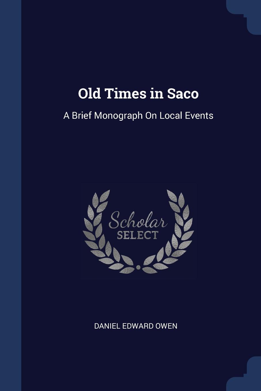 Old Times in Saco. A Brief Monograph On Local Events
