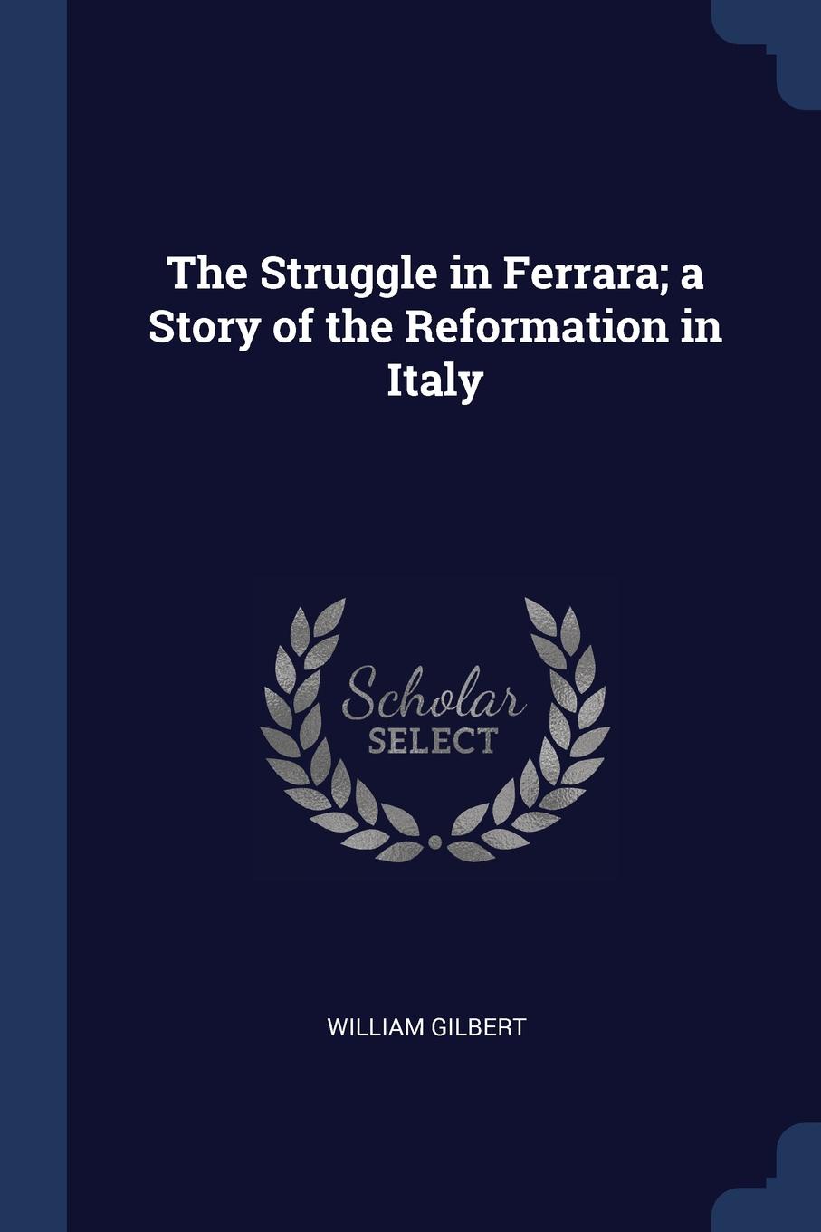 The Struggle in Ferrara; a Story of the Reformation in Italy