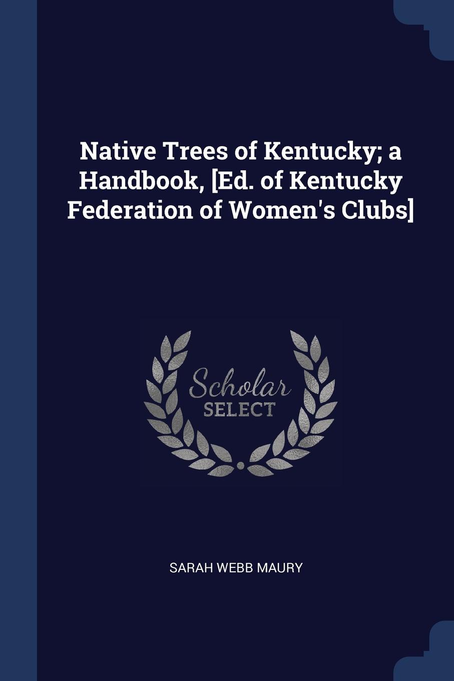 Native Trees of Kentucky; a Handbook, .Ed. of Kentucky Federation of Women.s Clubs.