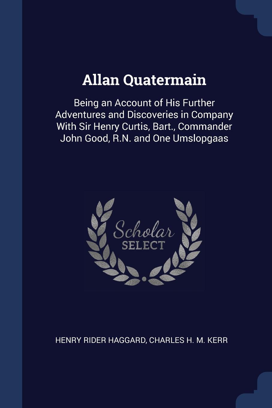 Allan Quatermain. Being an Account of His Further Adventures and Discoveries in Company With Sir Henry Curtis, Bart., Commander John Good, R.N. and One Umslopgaas