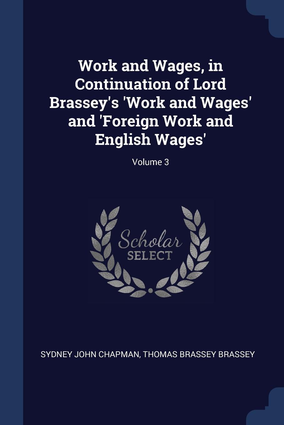 Work and Wages, in Continuation of Lord Brassey.s .Work and Wages. and .Foreign Work and English Wages.; Volume 3