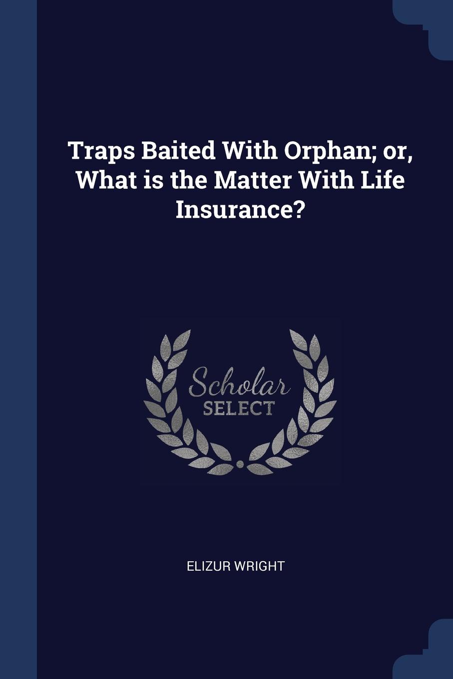 Traps Baited With Orphan; or, What is the Matter With Life Insurance.