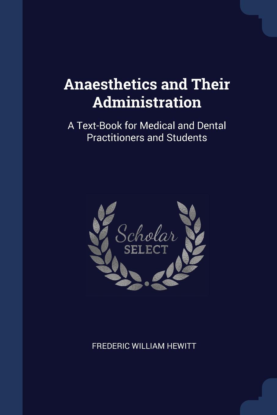 Anaesthetics and Their Administration. A Text-Book for Medical and Dental Practitioners and Students