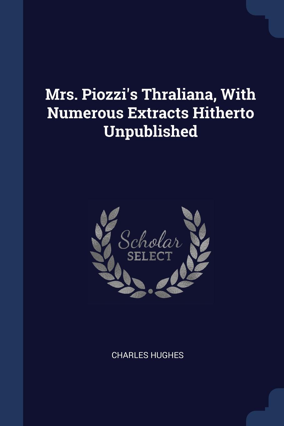 Mrs. Piozzi.s Thraliana, With Numerous Extracts Hitherto Unpublished