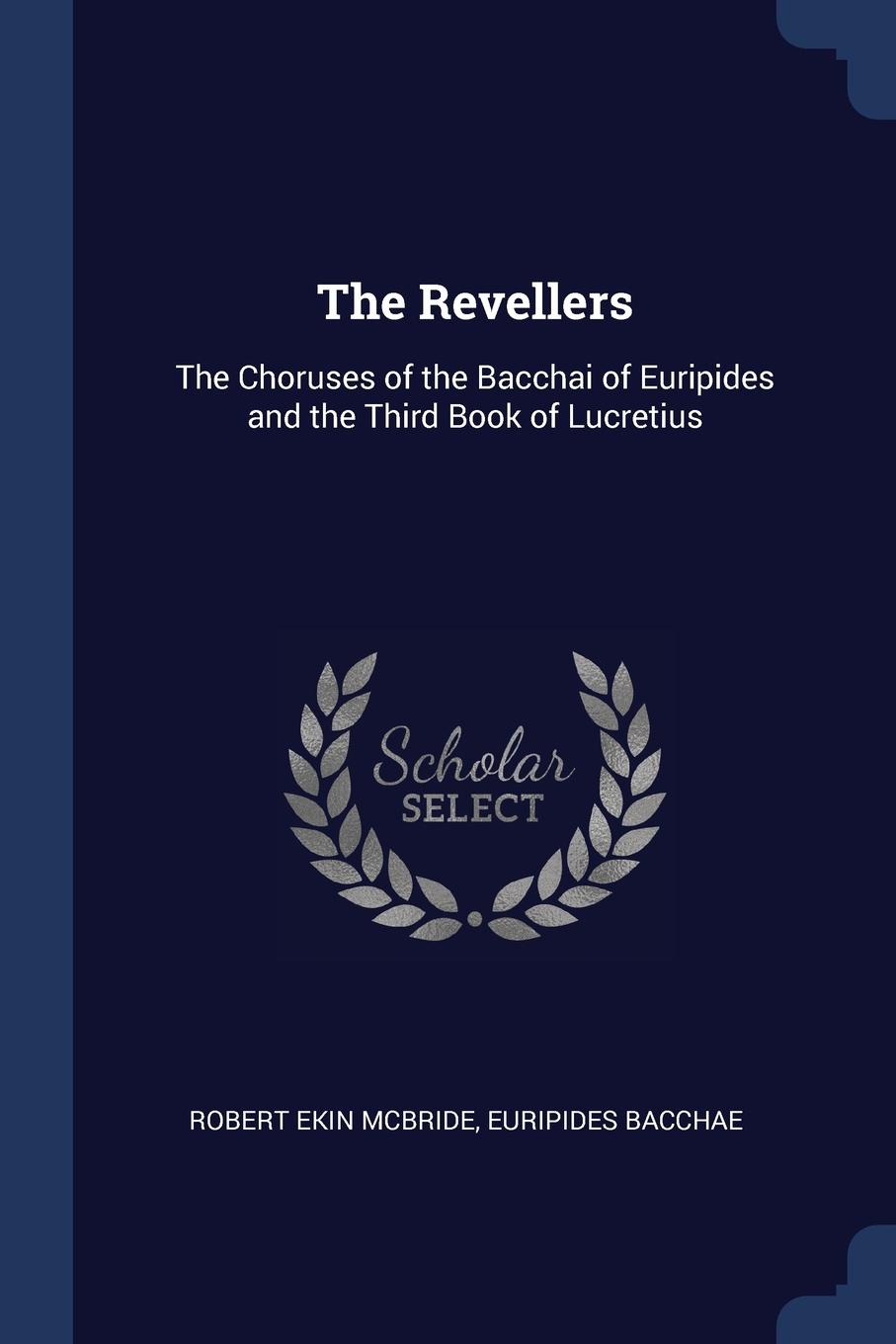 The Revellers. The Choruses of the Bacchai of Euripides and the Third Book of Lucretius