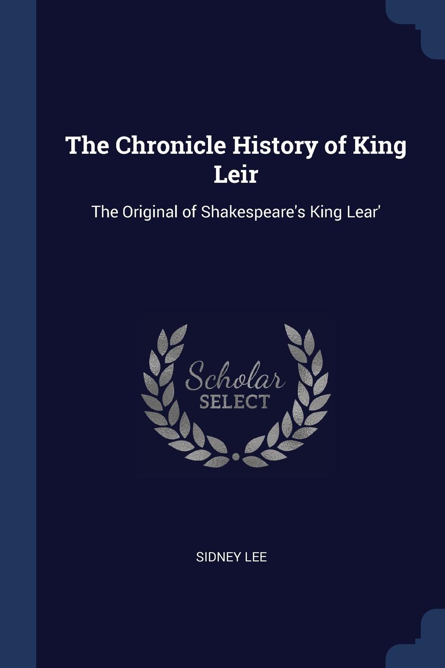 The Chronicle History of King Leir. The Original of Shakespeare.s King Lear.