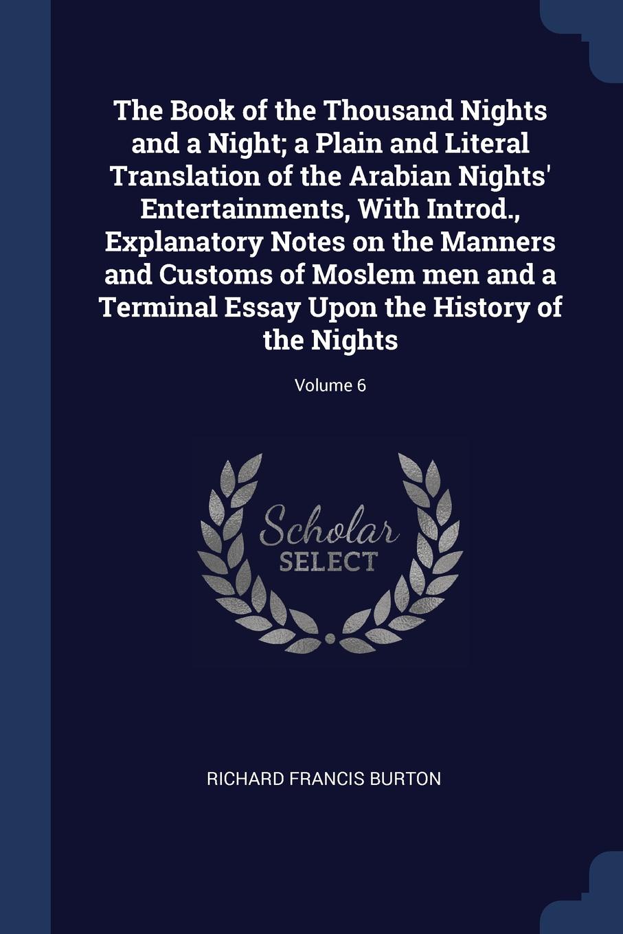 The Book of the Thousand Nights and a Night; a Plain and Literal Translation of the Arabian Nights. Entertainments, With Introd., Explanatory Notes on the Manners and Customs of Moslem men and a Terminal Essay Upon the History of the Nights; Volume 6