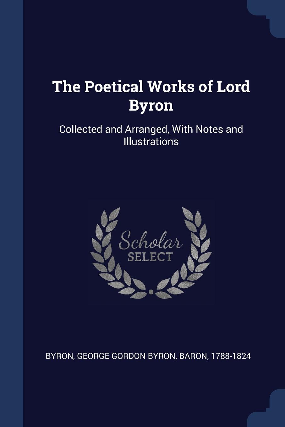 The Poetical Works of Lord Byron. Collected and Arranged, With Notes and Illustrations