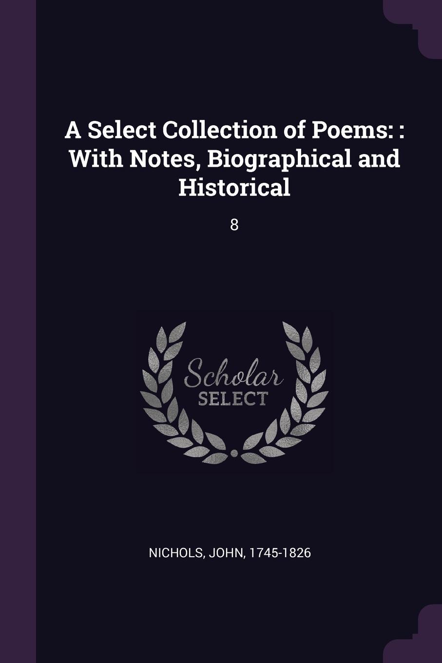 A Select Collection of Poems. : With Notes, Biographical and Historical: 8